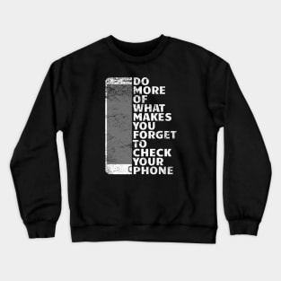 Do More Of What Makes You Forget To Check Your Phone Crewneck Sweatshirt